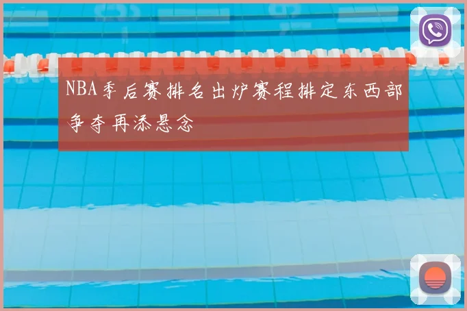 NBA季后赛排名出炉赛程排定东西部争夺再添悬念