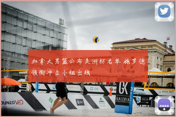 加拿大男篮公布美洲杯名单 施罗德领衔冲击小组出线