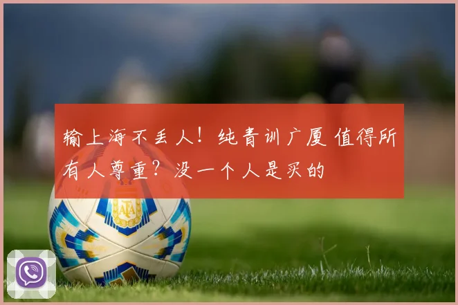 输上海不丢人!纯青训广厦 值得所有人尊重?没一个人是买的