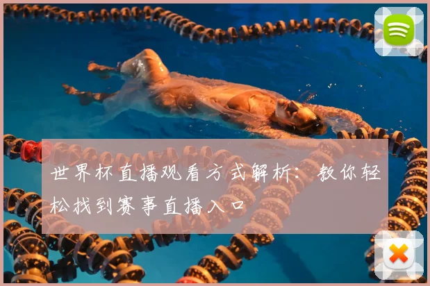 世界杯直播观看方式解析：教你轻松找到赛事直播入口