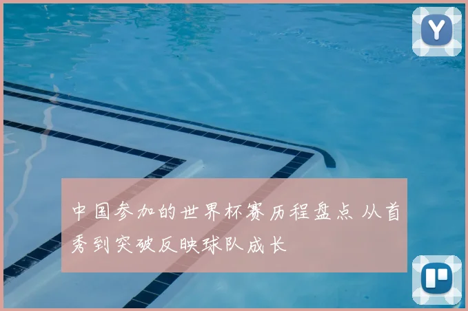 中国参加的世界杯赛历程盘点 从首秀到突破反映球队成长