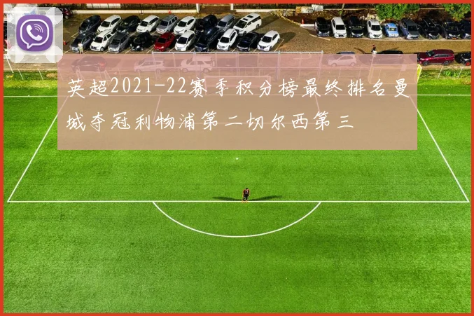 英超2021-22赛季积分榜最终排名曼城夺冠利物浦第二切尔西第三